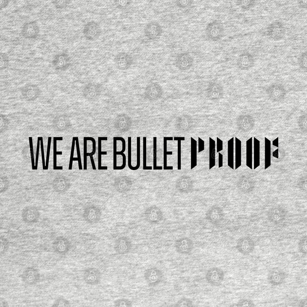 We Are BulletPROOF - BLACK by YoshFridays